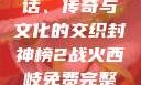 封神榜，神话、传奇与文化的交织封神榜2战火西岐免费完整版