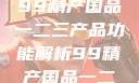 探索中国制造业的精髓，99精产国品一二三产品功能解析99精产国品一二三产品功能介绍