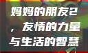 妈妈的朋友2，友情的力量与生活的智慧