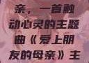 爱上朋友的母亲，一首触动心灵的主题曲《爱上朋友的母亲》主题曲电影版