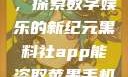 黑料社app，探索数字娱乐的新纪元黑料社app能盗取苹果手机信息吗