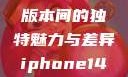 iPhone 14，欧美日韩版本间的独特魅力与差异iphone14欧美日韩版本价格