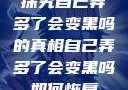 探究自己弄多了会变黑吗的真相自己弄多了会变黑吗如何恢复