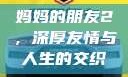 妈妈的朋友2，深厚友情与人生的交织