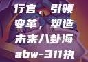 ABW-311执行官，引领变革，塑造未来八卦海abw-311执行官