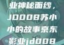 揭开京东影业神秘面纱，JD008苏小小的故事京东影业jd008苏小小的搭档