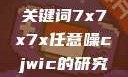 探索任意噪声下的信号与数据，基于关键词7x7x7x任意噪cjwic的研究7x7x7x任意噪Cjwic详细说明