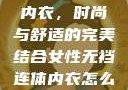 女性无裆连体内衣，时尚与舒适的完美结合女性无裆连体内衣怎么穿