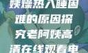 四十九岁老阿姨燥热入睡困难的原因探究老阿姨高清在线观看电视剧免费