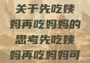 伦理与饮食，关于先吃姨妈再吃妈妈的思考先吃姨妈再吃妈妈可以吗会怀孕吗