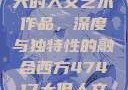探索47417大的人文艺术作品，深度与独特性的融合西方47417大但人文艺术作品