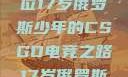 闪耀青春，一位17岁俄罗斯少年的CSGO电竞之路17岁俄罗斯csgo选手