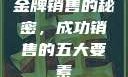 金牌销售的秘密，成功销售的五大要素