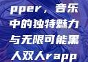 黑人双人rapper，音乐中的独特魅力与无限可能黑人双人rapper的特点