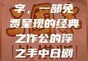 公的浮之手中字，一部免费呈现的经典之作公的浮之手中日剧免费观看