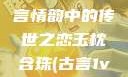 玉枕含珠，古言情韵中的传世之恋玉枕含珠(古言1v1)笔趣阁