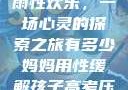 我与子初试云雨性欢乐，一场心灵的探索之旅有多少妈妈用性缓解孩子高考压力