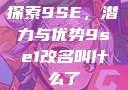 探索9SE，潜力与优势9se1改名叫什么了