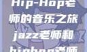 Jazz老师与Hip-Hop老师的音乐之旅jazz老师和hiphop老师哪个好