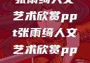 张雨绮人文艺术欣赏ppt张雨绮人文艺术欣赏ppta