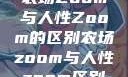 农场Zoom与人性Zoom的区别农场zoom与人性zoom区别