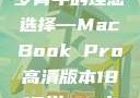 探索高清视界，18至19岁青年的理想选择—MacBook Pro高清版本1819岁macbook pro高清版本视频