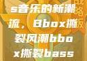 俄罗斯Bass音乐的新潮流，Bbox撕裂风潮bbox撕裂bass俄罗斯暗夜