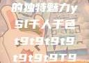 YSL千人千色，探索T9的独特魅力ySl千人千色t9t9t9t9t9t9t9T9的特色应用介绍