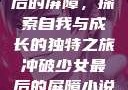 冲破少女最后的屏障，探索自我与成长的独特之旅冲破少女最后的屏障小说章节