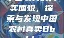 中国农村的真实面貌，探索与发现中国农村真卖Bbwbbw