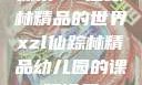 探索xzl仙踪林精品的世界xzl仙踪林精品幼儿园的课程设置