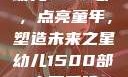 幼儿1500部，点亮童年，塑造未来之星幼儿1500部主要看啥