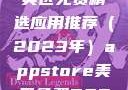 AppStore美区免费精选应用推荐（2023年）appstore美区免费2023破解