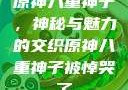 原神八重神子，神秘与魅力的交织原神八重神子被悼哭了