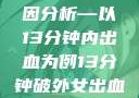 关于女性外伤后出血的成因分析—以13分钟内出血为例13分钟破外女出血的原因分析电影