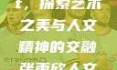 张雨欣人文艺术欣赏ppt，探索艺术之美与人文精神的交融张雨欣人文艺术欣赏ppt.播放