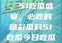 今日瓜田一游，51吃瓜盛宴，必吃的精彩瓜料51吃瓜今日吃瓜必吃视频