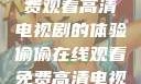 悄悄追剧的乐园，在线免费观看高清电视剧的体验偷偷在线观看免费高清电视剧推荐五福临门