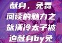 清冷太子被迫献身，免费阅读的魅力之旅清冷太子被迫献身by免费阅读小说