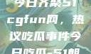 朝阳热心群众今日齐聚51cgfun网，热议吃瓜事件今日吃瓜-51朝阳群众往期