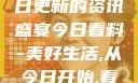 今日看料，每日更新的资讯盛宴今日看料-美好生活,从今日开始,看见更大的世界