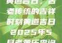 黄道吉日，古老传统的吉祥时刻黄道吉日2025年5月老黄历查询