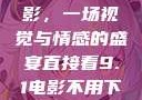 直接看9.1电影，一场视觉与情感的盛宴直接看9.1电影不用下载