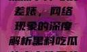 黑料、吃瓜热点事件与反差婊，网络现象的深度解析黑料吃瓜热点事件反差婊QQ群
