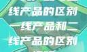 一线产品与二线产品的区别一线产品和二线产品的区别视频