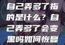 自己弄多了指的是什么？自己弄多了会变黑吗如何恢复