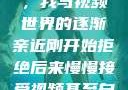 从排斥到接纳，我与视频世界的逐渐亲近刚开始拒绝后来慢慢接受视频甚至自己还主动起来