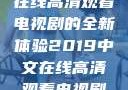 2019年中文在线高清观看电视剧的全新体验2019中文在线高清观看电视剧领居