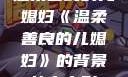 温柔善良的儿媳妇《温柔善良的儿媳妇》的背景故事电影
