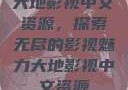 大地影视中文资源，探索无尽的影视魅力大地影视中文资源